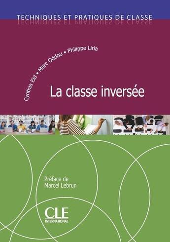 Couverture du livre « Techniques et pratiques de classe ; FLE ; la classe inevrsée (édition 2019) » de Marc Oddou et Cynthia Eid et Philippe Liria aux éditions Cle International