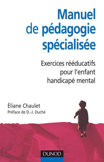 Couverture du livre « Manuel de pédagogie spécialisée : exercices rééducatifs pour l'enfant handicapé mental (2e édition) » de Eliane Chaulet aux éditions Dunod