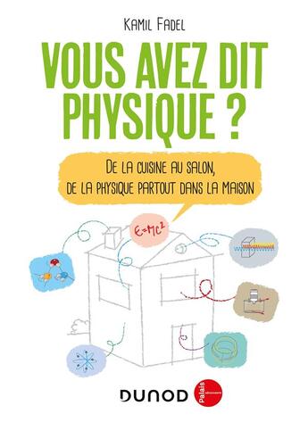 Couverture du livre « Vous avez dit physique ? de la cuisine au salon, de la physique partout dans la maison (2e édition) » de Kamil Fadel aux éditions Dunod