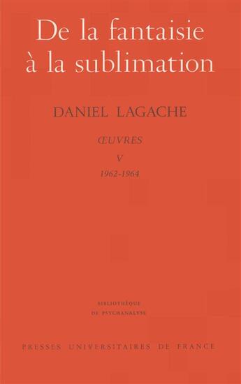 Couverture du livre « Les oeuvres t.5 ; de la fantaisie à la sublimation » de Daniel Lagache aux éditions Puf