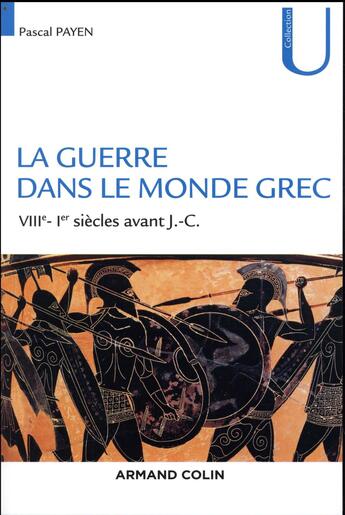 Couverture du livre « La guerre dans le monde grec ; VIIIe-Ier siècles avant J.-C. » de Pascal Payen aux éditions Armand Colin