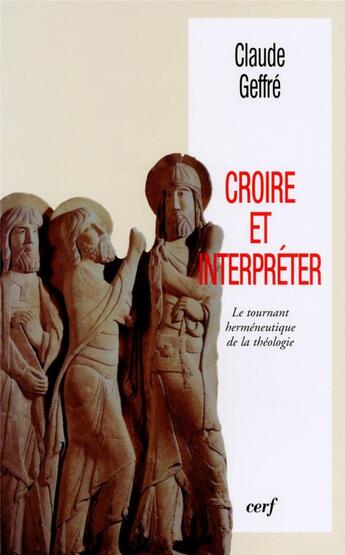 Couverture du livre « Croire et interpréter; le tournan herméuneutique de la théologie » de Claude Geffre aux éditions Cerf