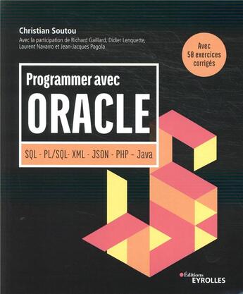 Couverture du livre « Programmer avec Oracle ; SQL, PL/SQL, XML, JSON, PHP, Java ; avec 50 exercices corrigés » de Christian Soutou aux éditions Eyrolles