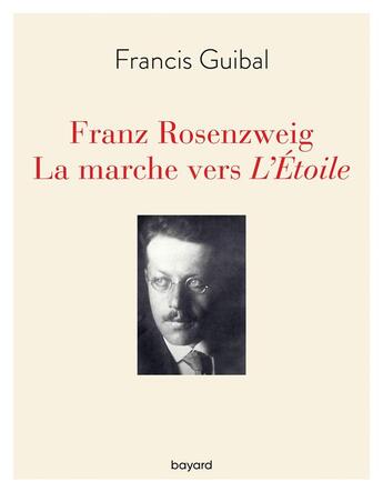Couverture du livre « Franz Rosenzweig, la marche vers L'Etoile » de Francis Guibal aux éditions Bayard