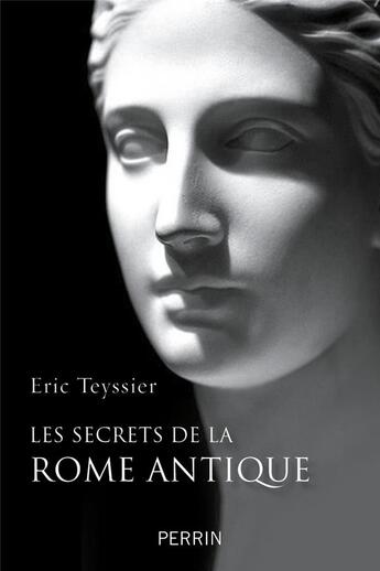 Couverture du livre « Les secrets de la Rome antique » de Eric Teyssier aux éditions Perrin