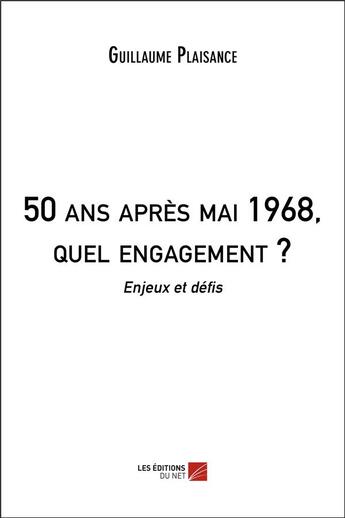 Couverture du livre « 50 ans après mai 1968, quel engagement ? enjeux et défis » de Guillaume Plaisance aux éditions Editions Du Net