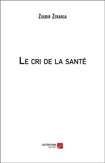 Couverture du livre « Le cri de la santé » de Zoubir Zerarga aux éditions Editions Du Net