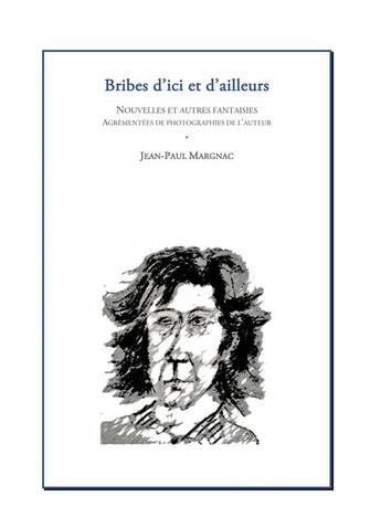 Couverture du livre « Bribes d'ici et d'ailleurs ; nouvelles et autre fantaisies » de Jean-Paul Margnac aux éditions Books On Demand