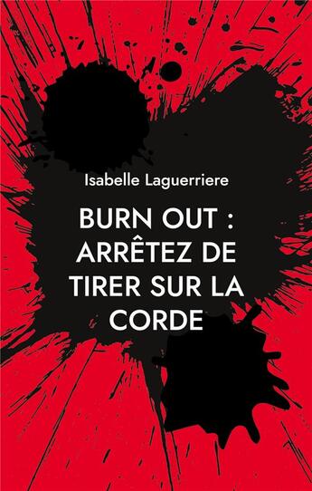 Couverture du livre « BURN OUT, arrÃªtez de tirer sur la corde : Comprendre pour s'en sortir et revivre » de Isabelle Laguerriere aux éditions Books On Demand