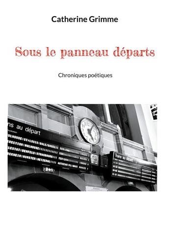 Couverture du livre « Sous le panneau départs : Chroniques poétiques » de Catherine Grimme aux éditions Books On Demand