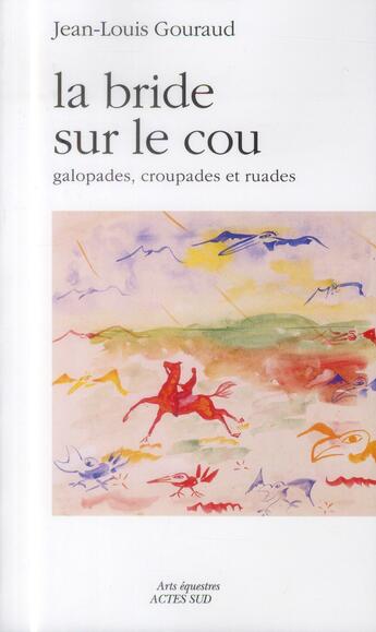 Couverture du livre « La bride sur le cou ; galopades, croupades et ruades » de Jean-Louis Gouraud aux éditions Actes Sud