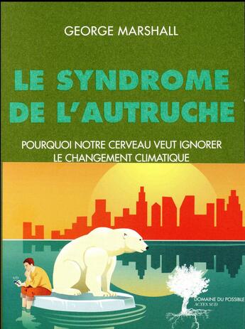 Couverture du livre « Le syndrome de l'autruche ; pourquoi notre cerveau veut ignorer le changement climatique » de George Marshall aux éditions Actes Sud