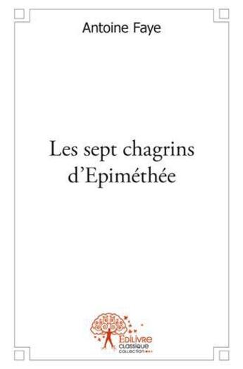 Couverture du livre « Les sept chagrins d'epimethee » de Faye Antoine aux éditions Edilivre