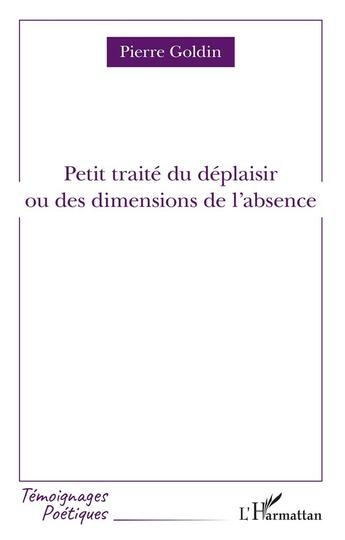 Couverture du livre « Petit traité du déplaisir ou des dimensions de l'absence » de Pierre Goldin aux éditions L'harmattan