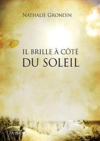 Couverture du livre « Il brille à côté du soleil » de Nathalie Grondin aux éditions Persee