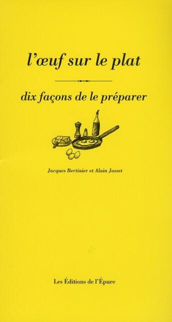 Couverture du livre « Dix façons de le préparer : l'oeuf sur le plat » de Jacques Bertinier et Alain Josset aux éditions Les Editions De L'epure