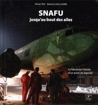 Couverture du livre « SNAFU jusqu'au bout des ailes ; la fabuleuse histoire d'un avion de légende » de Beatrice Guillaume et Olivier Paz aux éditions Cahiers Du Temps