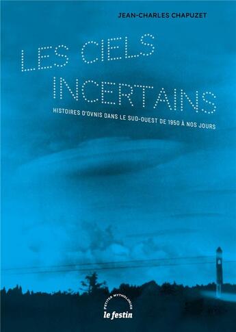 Couverture du livre « Les ciels incertains : Histoires d'ovnis dans le sud-ouest de 1950 à nos jours » de Jean-Charles Chapuzet aux éditions Le Festin