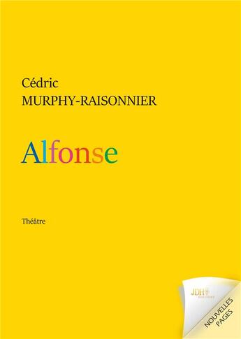 Couverture du livre « Alfonse : théâtre - une histoire d'amour, amour de l'art, amour de soi, amour d'un corps... » de Cédric Murphy-Raisonnier aux éditions Jdh