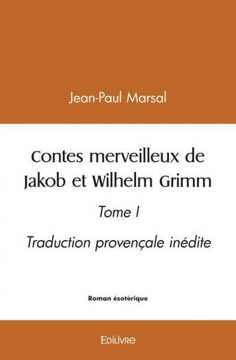 Couverture du livre « Contes merveilleux de jakob et wilhelm grimm - tome i » de Jean-Paul Marsal aux éditions Edilivre