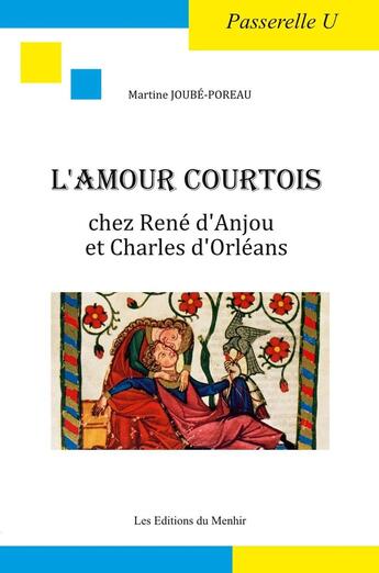 Couverture du livre « L'amour courtois chez René d'Anjou et Charles d'Orléans » de Martine Joube-Poreau aux éditions Du Menhir