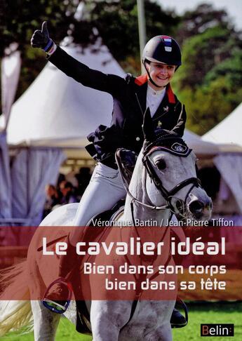 Couverture du livre « Le cavalier idéal ; bien dans son corps, bien dans sa tête » de Veronique Bartin et Jean-Pierre Tiffon aux éditions Belin Equitation