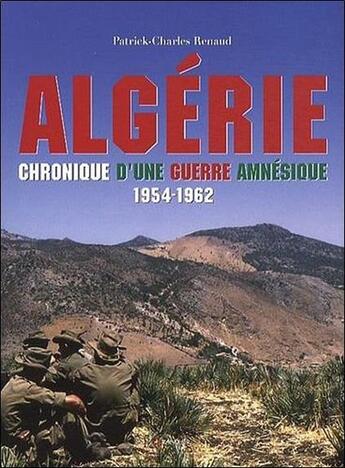 Couverture du livre « Algérie ; chronique d'une guerre amnésique ; 1954-1962 » de Patrick-Charles Renaud aux éditions Grancher