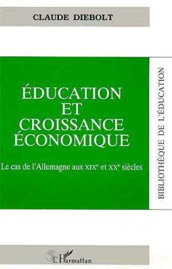 Couverture du livre « Éducation et croissance économique ; le cas de l'Allemagne aux XIX et XX siècles » de Claude Diebolt aux éditions L'harmattan