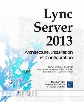 Couverture du livre « Lync server 2013 ; architecture, installation et configuration » de Benjamin Brioudes et David Andre et Sebastien Durris aux éditions Eni