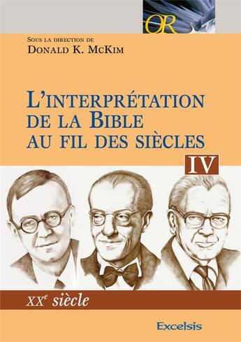 Couverture du livre « L'interprétation de la bible au fil des siècles Tome 4 ; XX siècle » de Donald K. Mckim aux éditions Excelsis