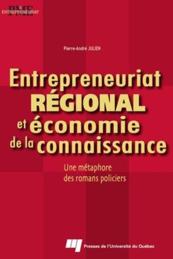 Couverture du livre « Entrepreneuriat régional et économie de la connaissance ; une métaphore des romans policiers » de Julien/Pierre-Andre aux éditions Pu De Quebec