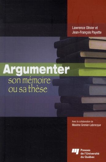 Couverture du livre « Argumenter son mémoire ou sa thèse » de Lawrence Olivier et Jean-François Payette aux éditions Pu De Quebec