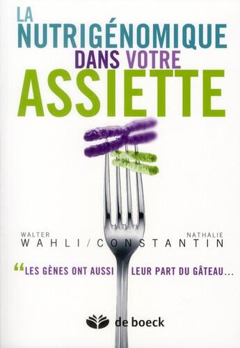 Couverture du livre « La nutrigénomique dans notre assiette ; les gènes ont leur part du gateau » de Nathalie Constantin et Walter Wahli aux éditions De Boeck Superieur