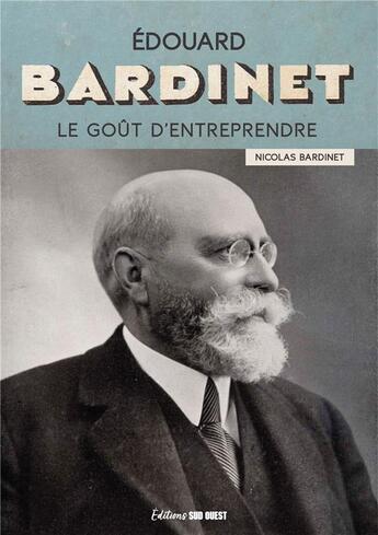 Couverture du livre « Edouard Bardinet : l'homme qui fit entrer le rhum dans toutes les cuisines » de Nicolas Bardinet aux éditions Sud Ouest Editions