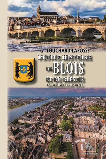 Couverture du livre « Petite histoire de Blois et du Blésois ; des origines au XIXe siècle » de Georges Touchard-Lafosse aux éditions Editions Des Regionalismes