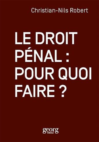 Couverture du livre « Le droit pénal : Pour quoi faire ? » de Robert-Christian Nil aux éditions Georg