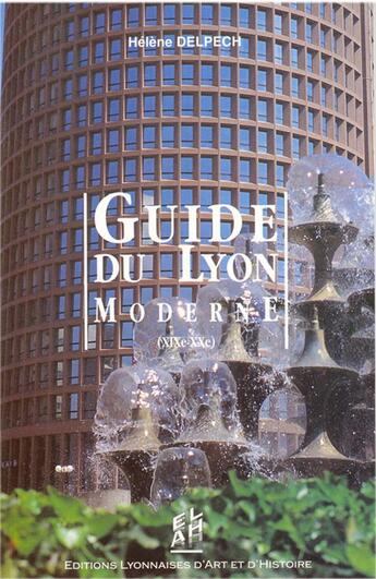 Couverture du livre « Guide du Lyon moderne ; (XIX-XX) » de Helene Delpech aux éditions Elah