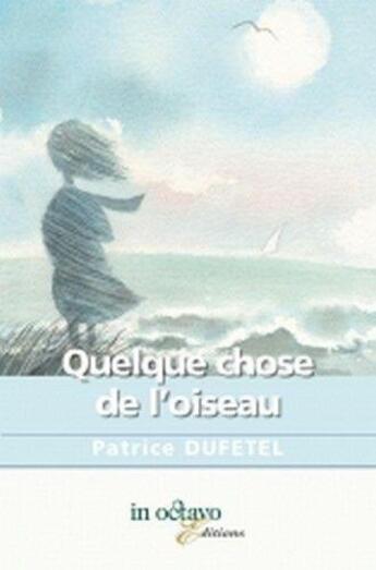 Couverture du livre « Quelque chose de l'oiseau » de Patrice Dufetel aux éditions In Octavo