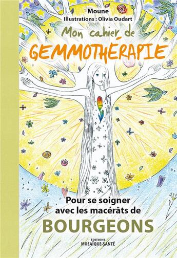 Couverture du livre « Mon cahier de gemmothérapie ; pour se soigner avec les macérâts de bourgeons » de Moune et Olivia Oudart aux éditions Mosaique Sante