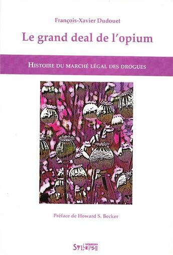 Couverture du livre « Le grand deal de l'opium ; histoire du marché légal des drogues » de Francois-Xavier Dudouet aux éditions Syllepse