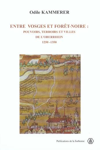 Couverture du livre « Entre Vosges et Forêt-Noire : Pouvoirs, terroirs et villes de l'Oberrhein 1250-1350 » de Odile Kammerer aux éditions Editions De La Sorbonne