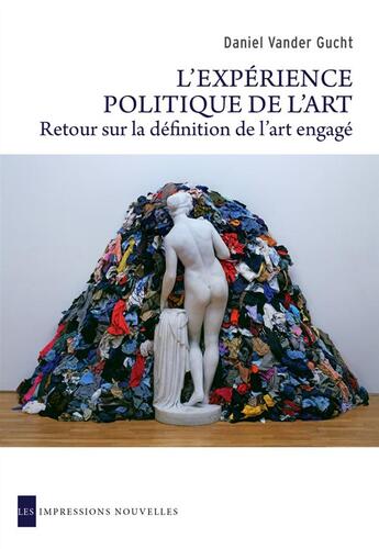 Couverture du livre « L'expérience politique de l'art ; retour sur la définition de l'art engagé » de Daniel Vander Gucht aux éditions Impressions Nouvelles