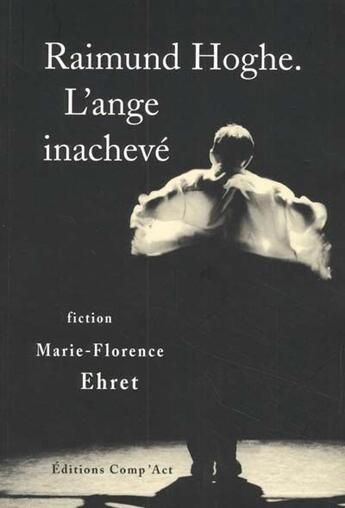 Couverture du livre « Raimund hoghe ; l'ange inacheve » de Marie-Florence Ehret aux éditions Act Mem