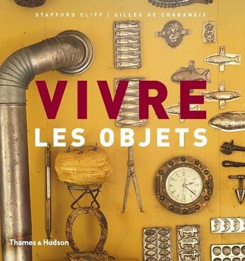 Couverture du livre « Vivre les objets » de Stafford Cliff et Gilles De Chabaneix aux éditions Thames And Hudson