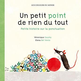 Couverture du livre « Un petit point de rien du tout ; petite histoire sur la ponctuation » de Veronique Cauchy et Elena Del Vento aux éditions Circonflexe