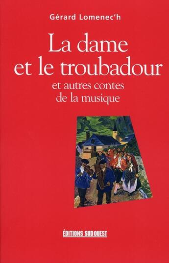 Couverture du livre « La dame et le troubadour et autres contes de la musique » de Gerard Lomenec'H aux éditions Sud Ouest Editions