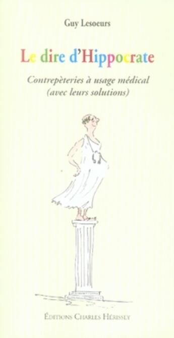 Couverture du livre « Le dire d'hippocrate ; contrepèteries à usage médical » de Guy Lesoeurs aux éditions Herissey