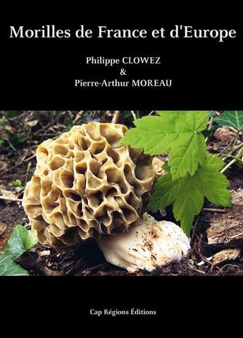 Couverture du livre « Morilles de france et d'europe » de Clowez/Moreau aux éditions Cap Regions