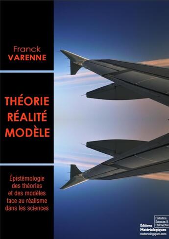 Couverture du livre « Théorie, réalité, modèle ; épistémologie des théories et des modèles face au réalisme dans les sciences » de Franck Varenne aux éditions Editions Matériologiques