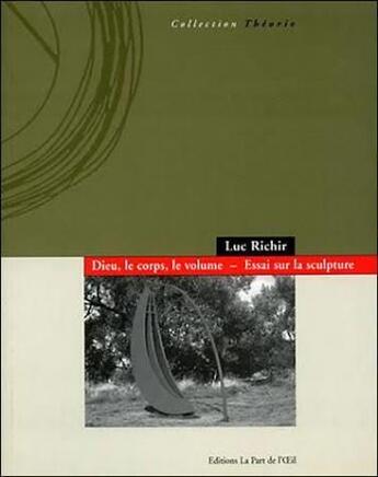 Couverture du livre « Dieu, le corps, le volume ; essai sur la sculpture » de Luc Richir aux éditions Part De L'oeil